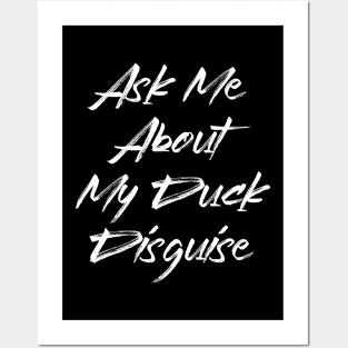 Ask Me About My Duck Disguise - Funny Quotes Apparel Posters and Art